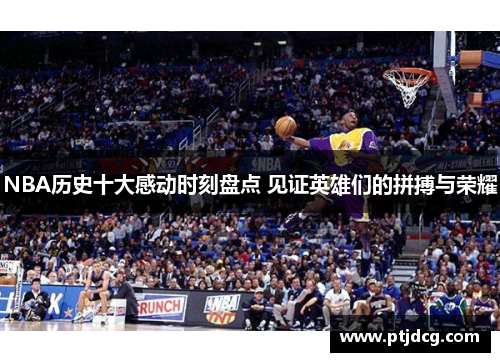 NBA历史十大感动时刻盘点 见证英雄们的拼搏与荣耀