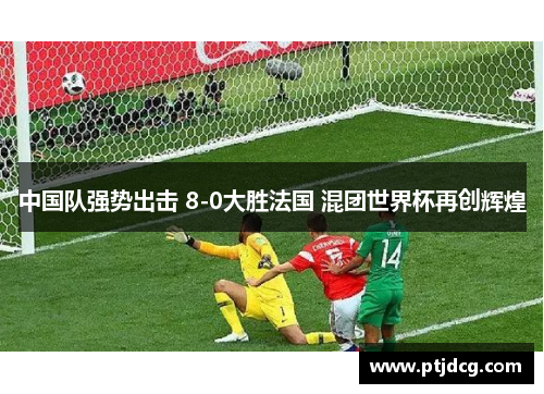 中国队强势出击 8-0大胜法国 混团世界杯再创辉煌